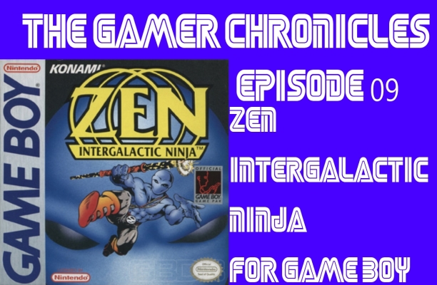 The Gamer Chronicles Episode 09 – Zen Intergalactic Ninja for Game